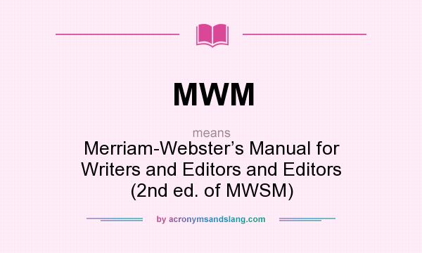 What does MWM mean? It stands for Merriam-Webster’s Manual for Writers and Editors and Editors (2nd ed. of MWSM)