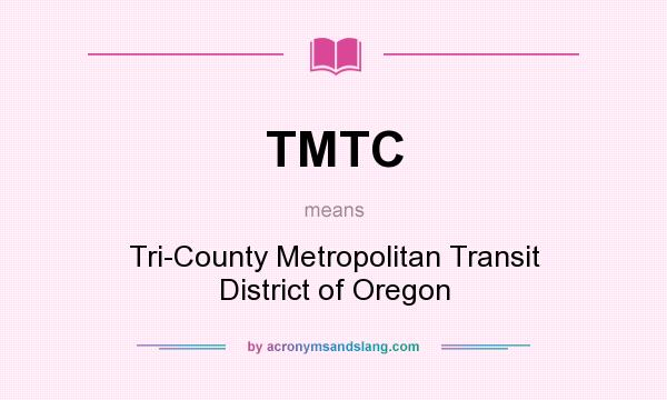 What does TMTC mean? It stands for Tri-County Metropolitan Transit District of Oregon