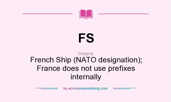 What does FS mean? It stands for French Ship (NATO designation); France does not use prefixes internally