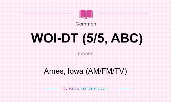 What does WOI-DT (5/5, ABC) mean? It stands for Ames, Iowa (AM/FM/TV)