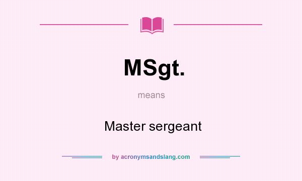 What does MSgt. mean? It stands for  Master sergeant