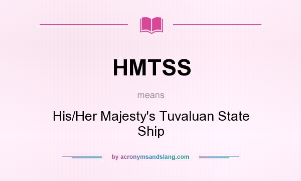 What does HMTSS mean? It stands for His/Her Majesty`s Tuvaluan State Ship