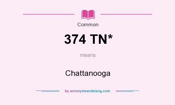 What does 374 TN* mean? It stands for Chattanooga
