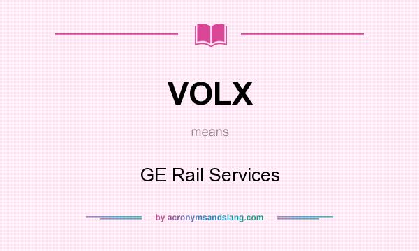 What does VOLX mean? It stands for GE Rail Services