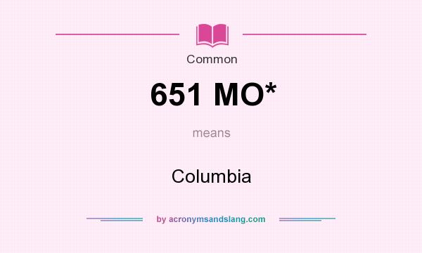 What does 651 MO* mean? It stands for Columbia