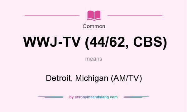 What does WWJ-TV (44/62, CBS) mean? It stands for Detroit, Michigan (AM/TV)