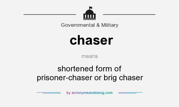 What does chaser mean? It stands for shortened form of prisoner-chaser or brig chaser