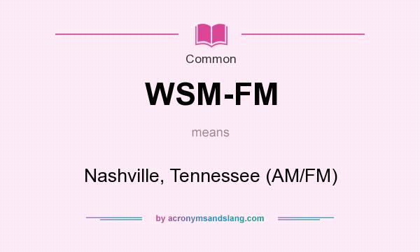 What does WSM-FM mean? It stands for Nashville, Tennessee (AM/FM)