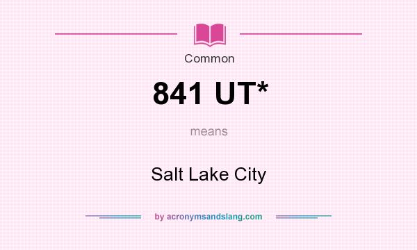 What does 841 UT* mean? It stands for Salt Lake City