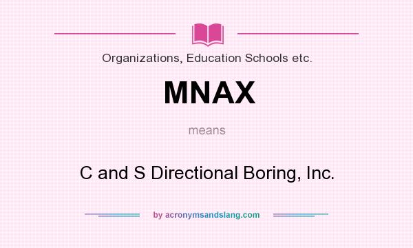 What does MNAX mean? It stands for C and S Directional Boring, Inc.