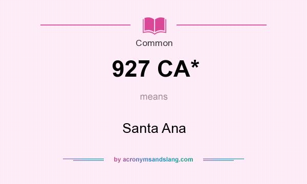 What does 927 CA* mean? It stands for Santa Ana