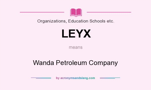 What does LEYX mean? It stands for Wanda Petroleum Company