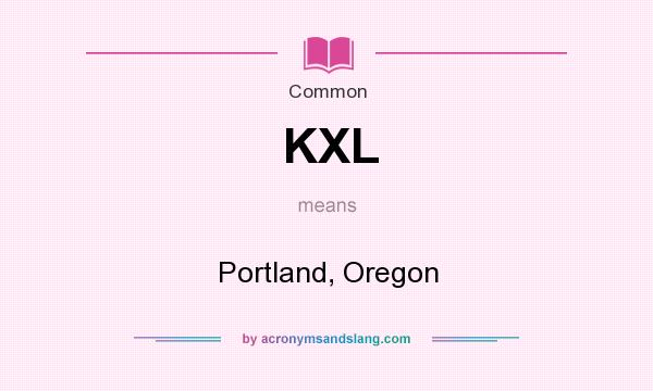 What does KXL mean? It stands for Portland, Oregon