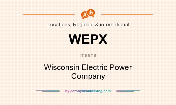 What does WEPX mean? It stands for Wisconsin Electric Power Company