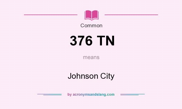 What does 376 TN mean? It stands for Johnson City