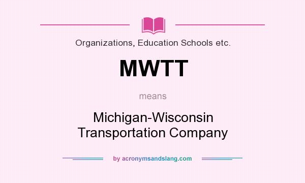 What does MWTT mean? It stands for Michigan-Wisconsin Transportation Company