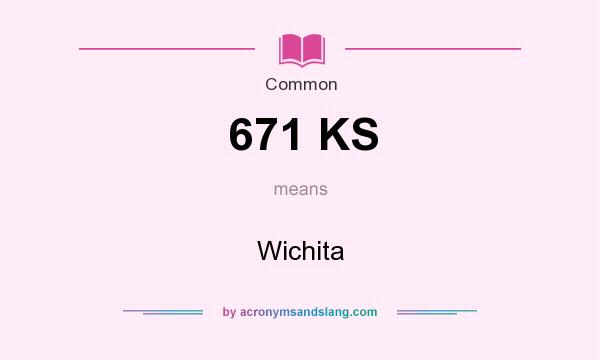 What does 671 KS mean? It stands for Wichita