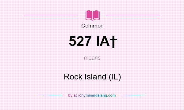 What does 527 IA† mean? It stands for Rock Island (IL)