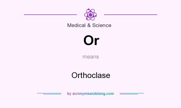 What does Or mean? It stands for Orthoclase