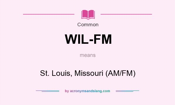 What does WIL-FM mean? It stands for St. Louis, Missouri (AM/FM)