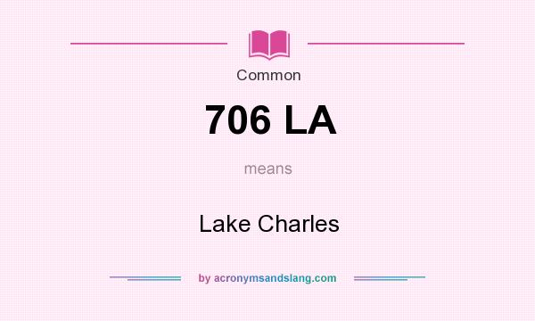 What does 706 LA mean? It stands for Lake Charles