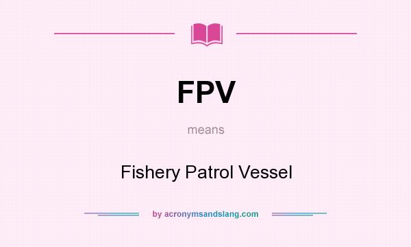 What does FPV mean? It stands for Fishery Patrol Vessel