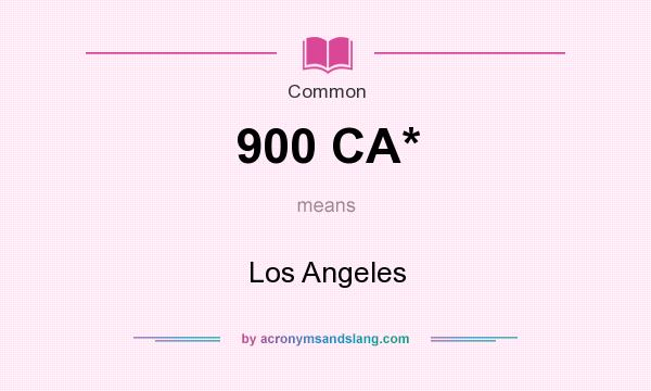 What does 900 CA* mean? It stands for Los Angeles