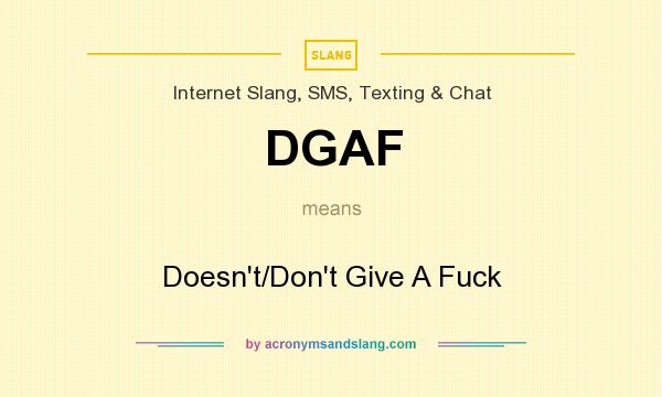 What does DGAF mean? It stands for Doesn`t/Don`t Give A Fuck