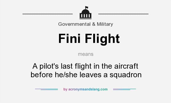 What does Fini Flight mean? It stands for A pilot`s last flight in the aircraft before he/she leaves a squadron