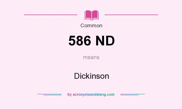 What does 586 ND mean? It stands for Dickinson