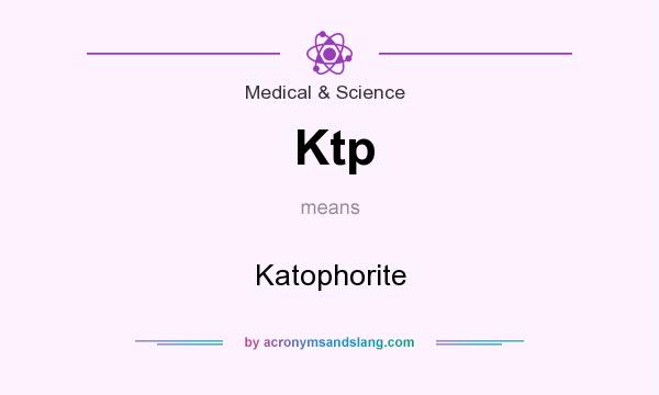 What does Ktp mean? It stands for Katophorite