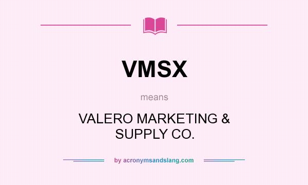 What does VMSX mean? It stands for VALERO MARKETING & SUPPLY CO.