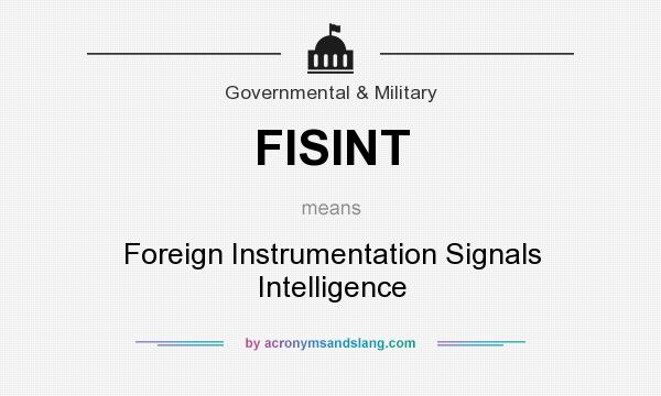 What does FISINT mean? It stands for Foreign Instrumentation Signals Intelligence