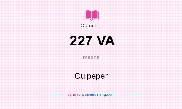 What does 227 VA mean? It stands for Culpeper