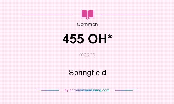 What does 455 OH* mean? It stands for Springfield