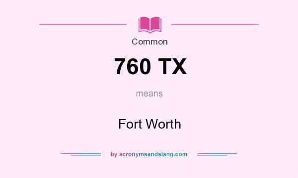 What does 760 TX mean? It stands for Fort Worth