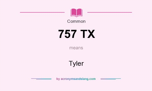 What does 757 TX mean? It stands for Tyler