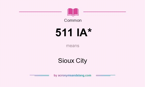 What does 511 IA* mean? It stands for Sioux City