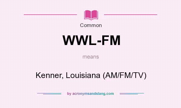 What does WWL-FM mean? It stands for Kenner, Louisiana (AM/FM/TV)