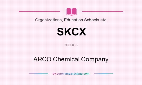 What does SKCX mean? It stands for ARCO Chemical Company