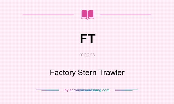 What does FT mean? It stands for Factory Stern Trawler