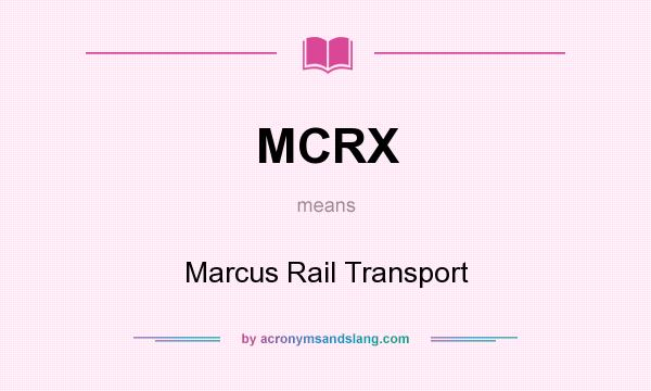 What does MCRX mean? It stands for Marcus Rail Transport