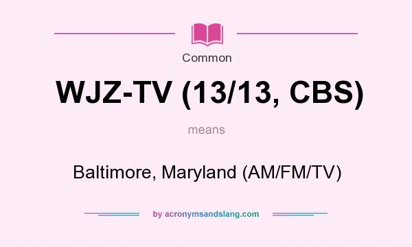 What does WJZ-TV (13/13, CBS) mean? It stands for Baltimore, Maryland (AM/FM/TV)