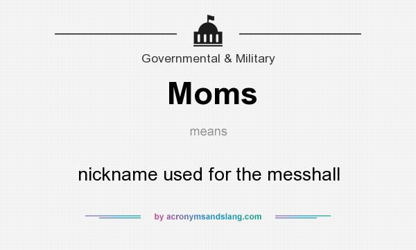 What does Moms mean? It stands for nickname used for the messhall