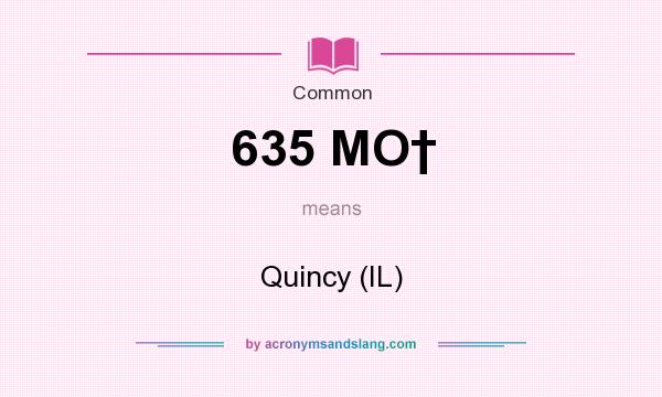 What does 635 MO† mean? It stands for Quincy (IL)