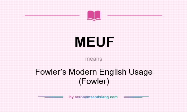 What does MEUF mean? It stands for Fowler’s Modern English Usage (Fowler)