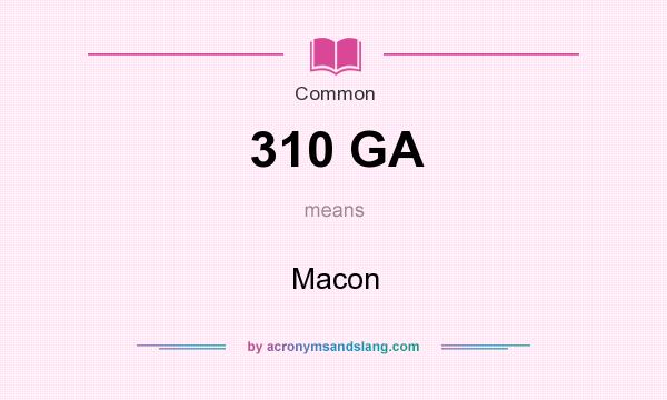 What does 310 GA mean? It stands for Macon