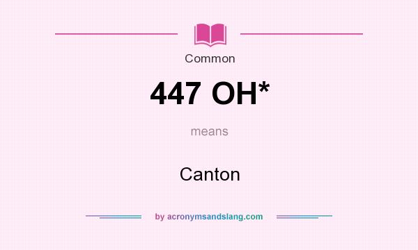 What does 447 OH* mean? It stands for Canton