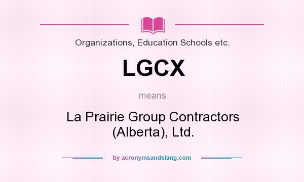 What does LGCX mean? It stands for La Prairie Group Contractors (Alberta), Ltd.