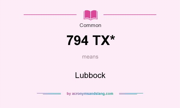 What does 794 TX* mean? It stands for Lubbock